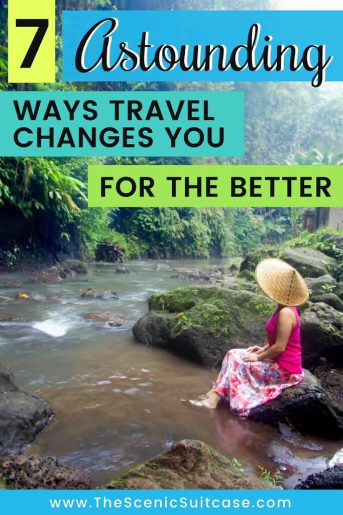 7 PROFOUND WAYS TRAVEL CHANGES YOU - The Scenic Suitcase